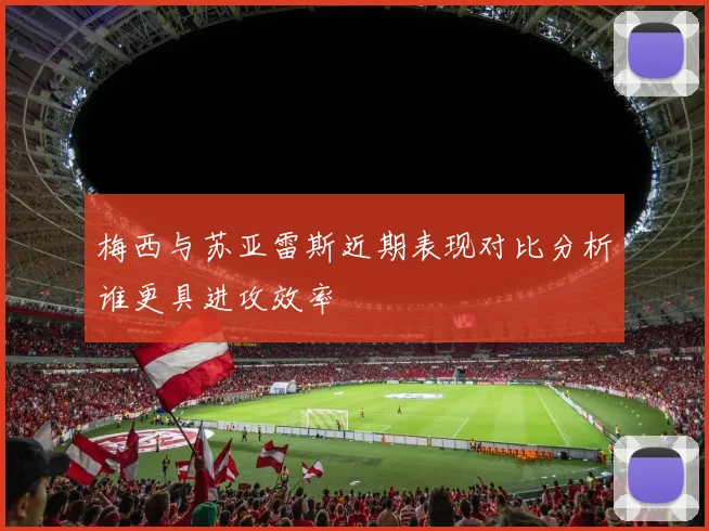 梅西与苏亚雷斯近期表现对比分析谁更具进攻效率